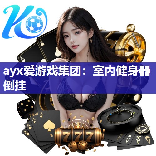 ayx爱游戏集团：室内健身器倒挂