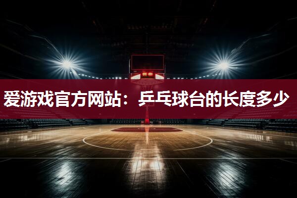 乒乓球台的长度多少