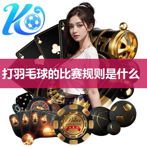 打羽毛球的比赛规则是什么